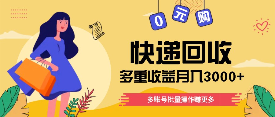 快递回收多重收益玩法，多账号批量操作，新手小白也能搬砖月入3000+！-轻创淘金网