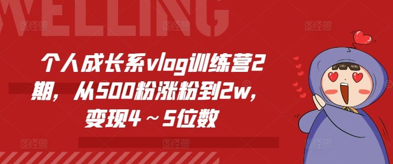 个人成长系vlog训练营2期，从500粉涨粉到2w，变现4～5位数-轻创淘金网