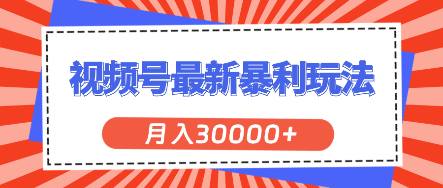 （11588期）视频号最新暴利玩法，轻松月入30000+-轻创淘金网