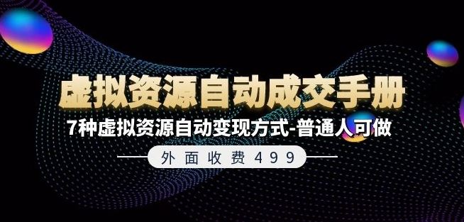 外面收费499《虚拟资源自动成交手册》7种虚拟资源自动变现方式-普通人可做-轻创淘金网