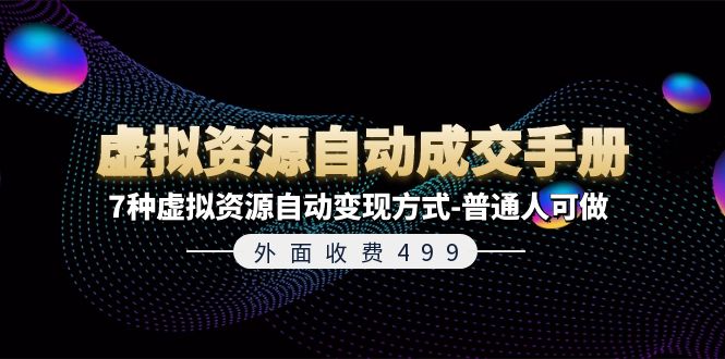 外面收费499《虚拟资源自动成交手册》普通人可做的7种虚拟资源自动变现方式-轻创淘金网