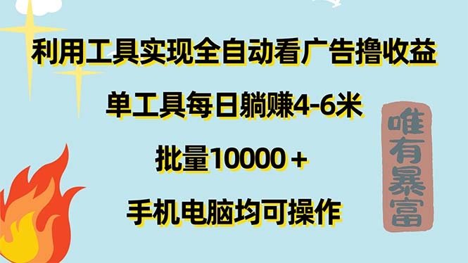 （11630期）利用工具实现全自动看广告撸收益，单工具每日躺赚4-6米 ，批量10000＋…-轻创淘金网