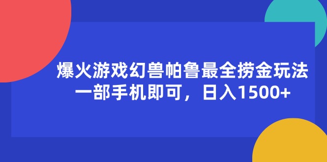 （11808期）爆火游戏幻兽帕鲁最全捞金玩法，一部手机即可，日入1500+-轻创淘金网