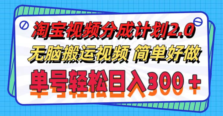 （11811期）淘宝视频分成计划2.0，无脑搬运视频，单号轻松日入300＋，可批量操作。-轻创淘金网