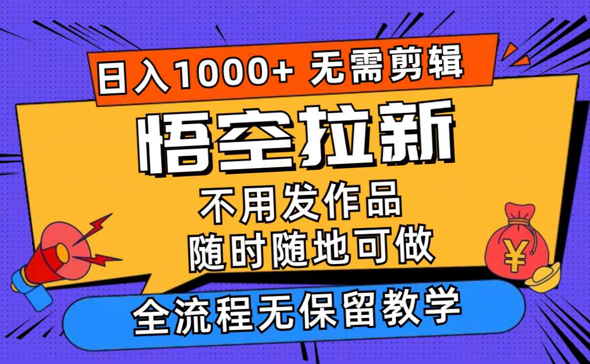 （11830期）悟空拉新日入1000+无需剪辑当天上手，一部手机随时随地可做，全流程无…-轻创淘金网