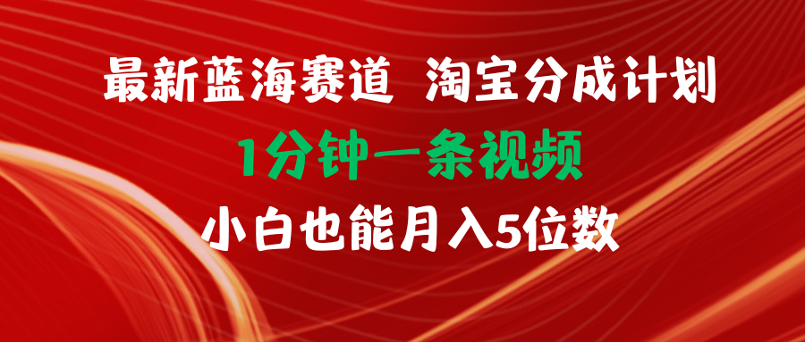 （11882期）最新蓝海项目淘宝分成计划1分钟1条视频小白也能月入五位数-轻创淘金网