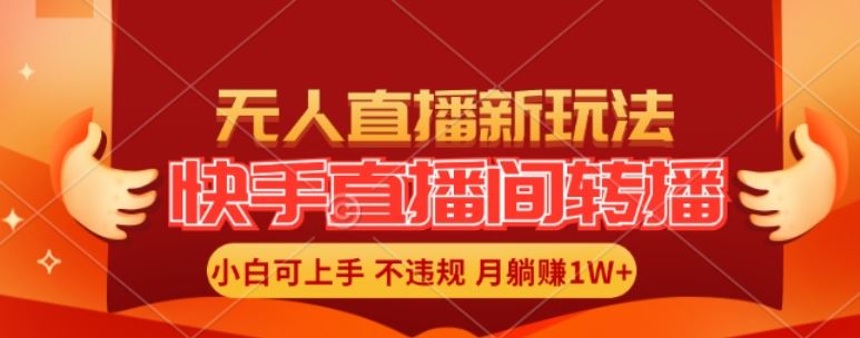 快手直播间全自动转播玩法，全人工无需干预，小白月入1W+轻松实现【揭秘】-轻创淘金网