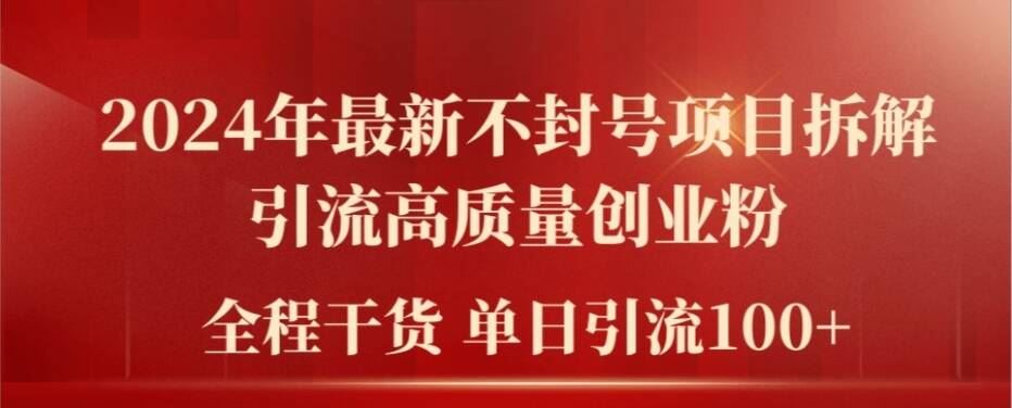 2024年最新不封号项目拆解引流高质量创业粉，全程干货单日轻松引流100+【揭秘】-轻创淘金网