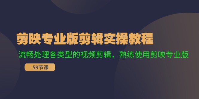 （11969期）剪映专业版剪辑实操教程：流畅处理各类型的视频剪辑，熟练使用剪映专业版-轻创淘金网