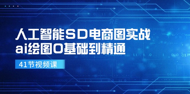 人工智能SD电商图实战，ai绘图0基础到精通（41节视频课）-轻创淘金网