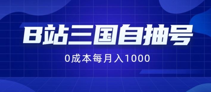 B站三国自抽号项目，0成本纯手动，每月稳赚1000【揭秘】-轻创淘金网