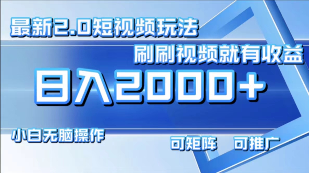 （12011期）最新短视频2.0玩法，刷刷视频就有收益.小白无脑操作，日入2000+-轻创淘金网