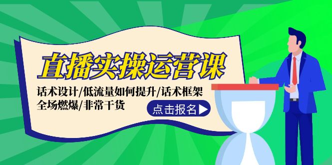 （12153期）直播实操运营课：话术设计/低流量如何提升/话术框架/全场燃爆/非常干货-轻创淘金网