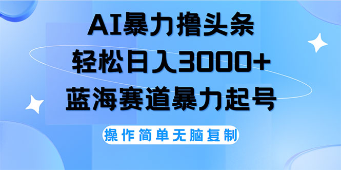 （12181期）AI撸头条，轻松日入3000+无脑操作，当天起号，第二天见收益-轻创淘金网