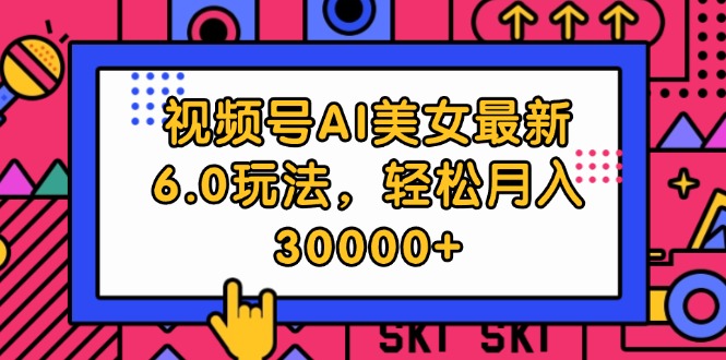 （12205期）视频号AI美女最新6.0玩法，轻松月入30000+-轻创淘金网