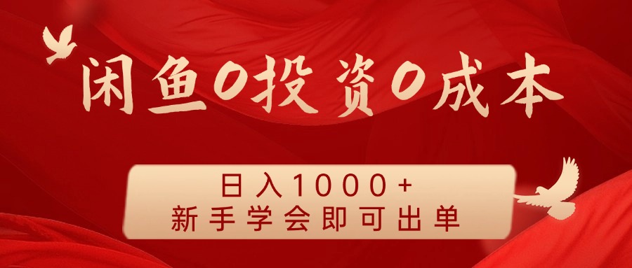 闲鱼0投资0成本 日入1000+ 无需囤货  新手学会即可出单-轻创淘金网