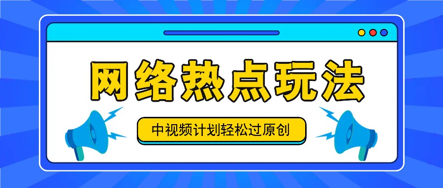 中视频计划之网络热点玩法，每天几分钟利用热点拿收益！-轻创淘金网