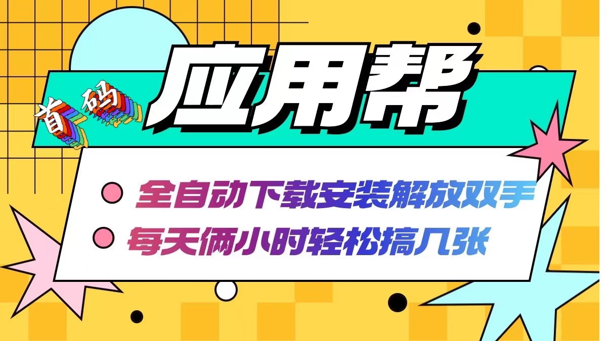 （12327期）应用帮下载安装拉新玩法 全自动下载安装到卸载 每天俩小时轻松搞几张-轻创淘金网