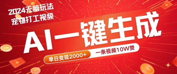 2024最火项目宠物打工视频，AI一键生成，一条视频10W赞，单日变现2k+【揭秘】-轻创淘金网