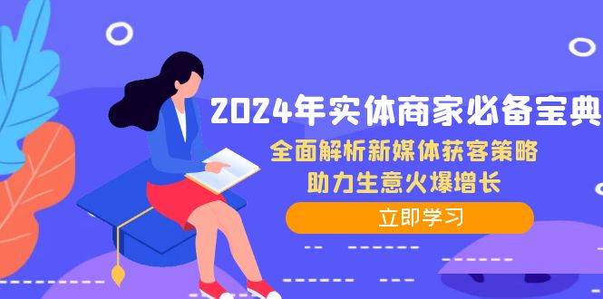 2024年实体商家必备宝典：全面解析新媒体获客策略，助力生意火爆增长-轻创淘金网