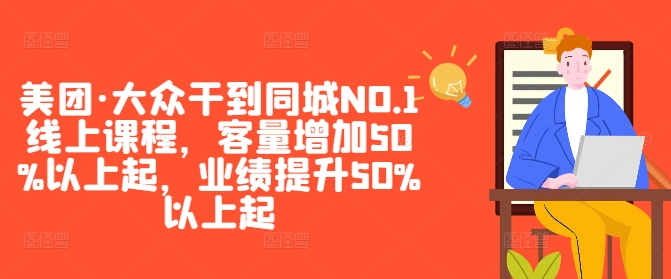 美团·大众干到同城NO.1线上课程，客量增加50%以上起，业绩提升50%以上起-轻创淘金网