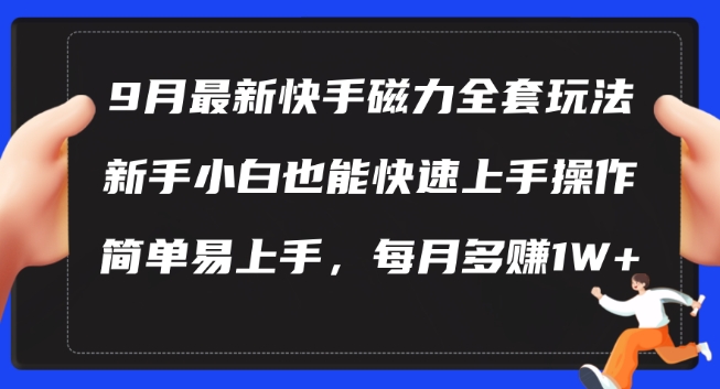 9月最新快手磁力玩法，新手小白也能操作，简单易上手，每月多赚1W+【揭秘】-轻创淘金网