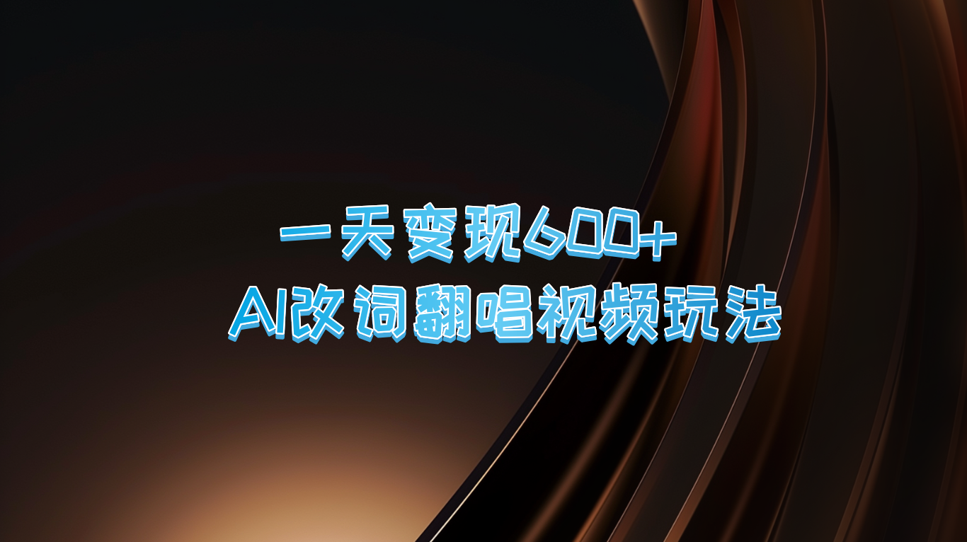 一天变现600+ AI改词翻唱视频玩法-轻创淘金网