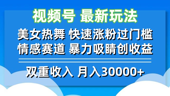 视频号最新玩法 美女热舞 快速涨粉过门槛 情感赛道  暴力吸睛创收益-轻创淘金网