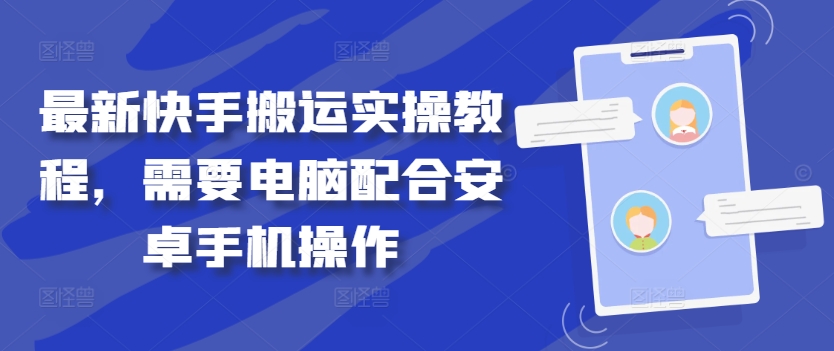 最新快手搬运实操教程，需要电脑配合安卓手机操作-轻创淘金网