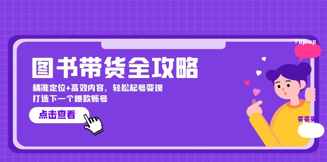 图书带货全攻略：精准定位+高效内容，轻松起号变现 打造下一个爆款账号-轻创淘金网