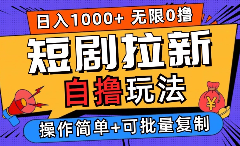 2024短剧拉新自撸玩法，无需注册登录，无限零撸，批量操作日入过千【揭秘】-轻创淘金网