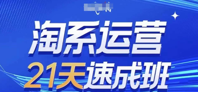 淘系运营21天速成班(更新24年9月)，0基础轻松搞定淘系运营，不做假把式-轻创淘金网