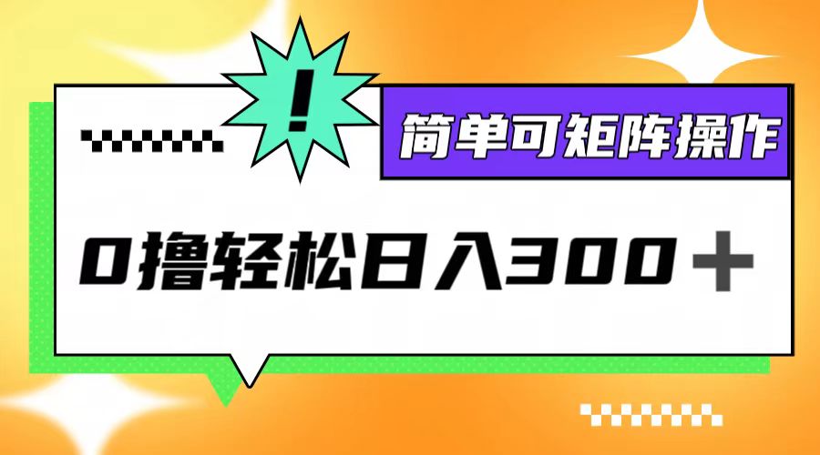 0撸3.0，轻松日收300+，简单可矩阵操作-轻创淘金网