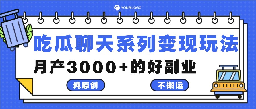 吃瓜聊天系列变现玩法，纯原创不搬运，月产3000+的好副业-轻创淘金网